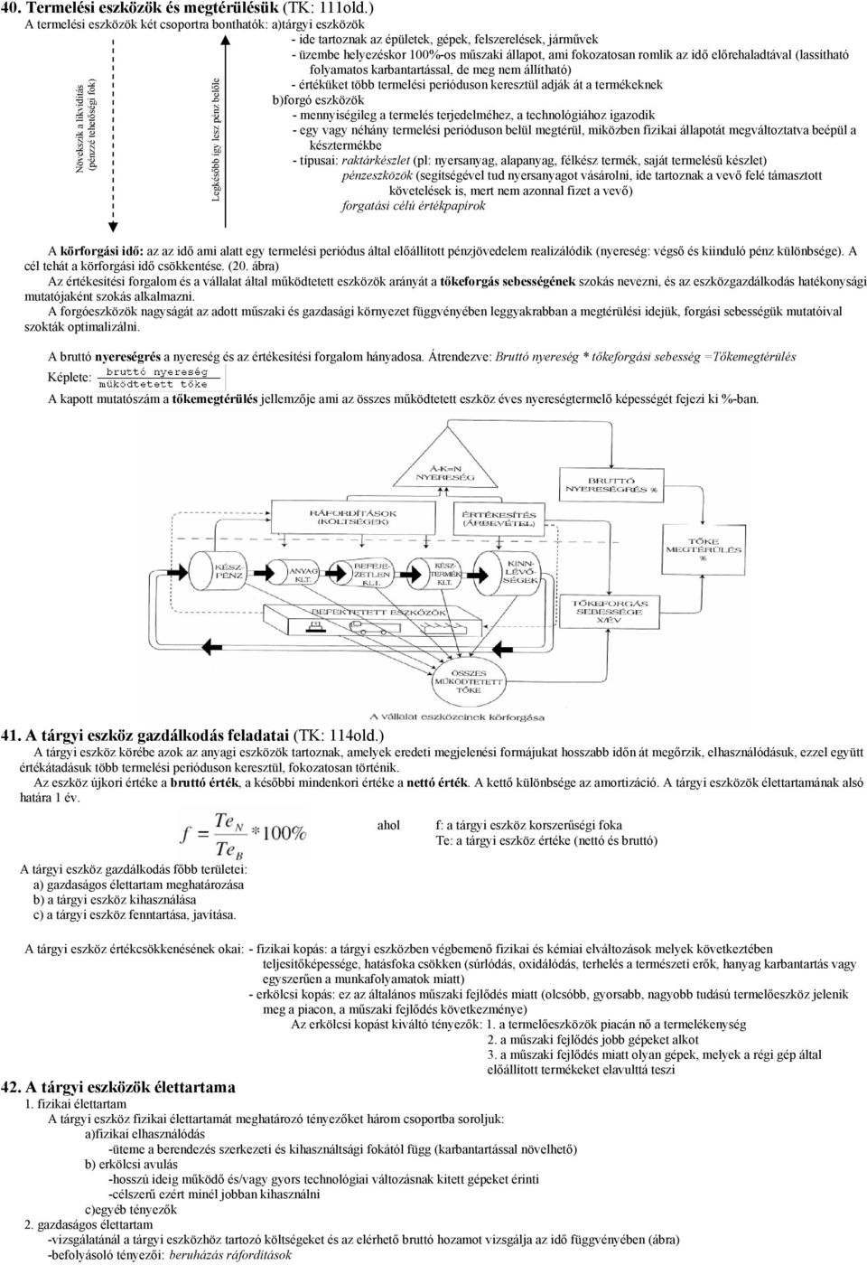 idő előrehaladtával (lassítható folyamatos karbantartással, de meg nem állítható) Növekszik a likviditás (pénzzé tehetőségi fok) Legkésőbb így lesz pénz belőle - értéküket több termelési perióduson