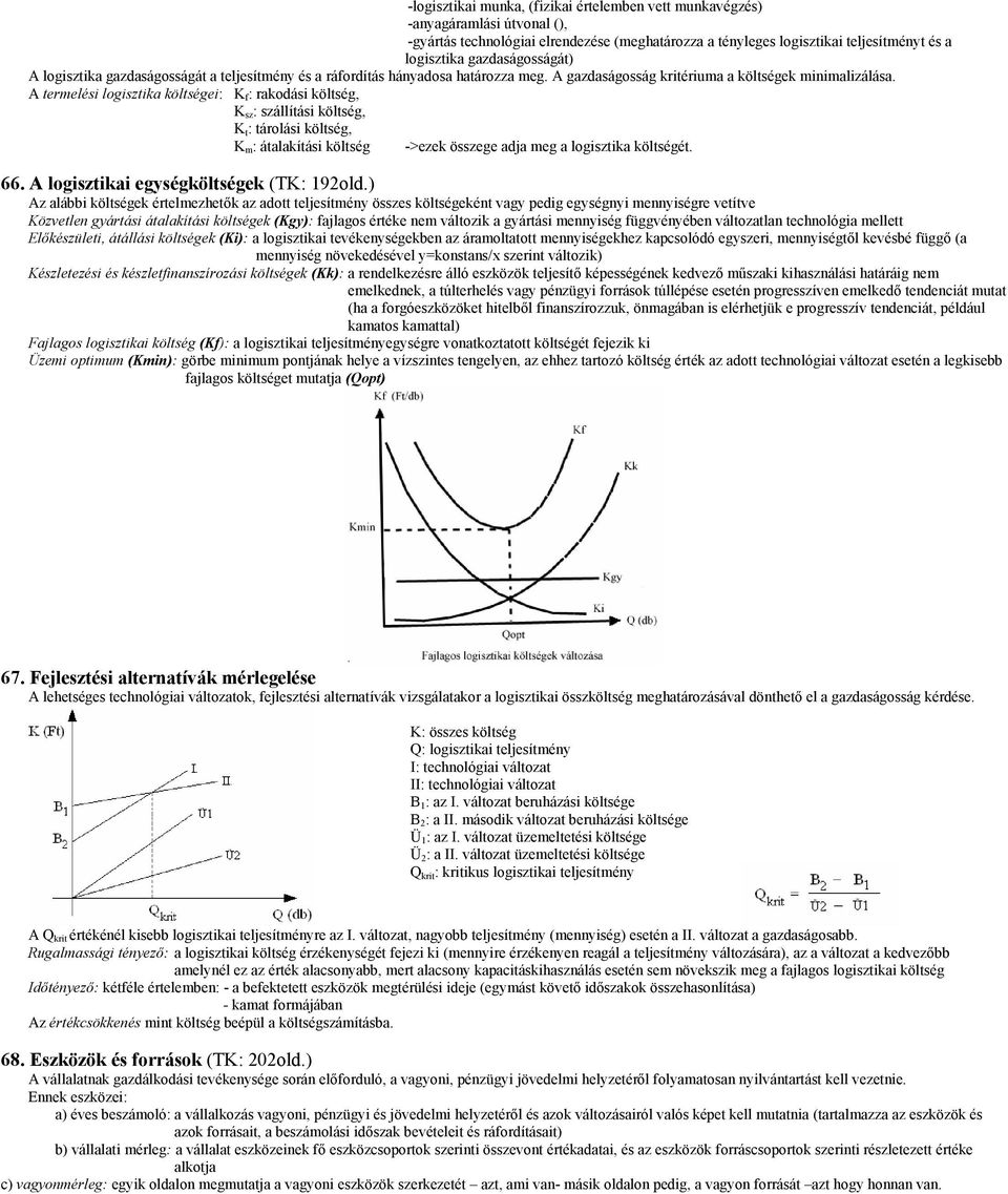A termelési logisztika költségei: K f : rakodási költség, K sz : szállítási költség, K t : tárolási költség, K m : átalakítási költség ->ezek összege adja meg a logisztika költségét. 66.