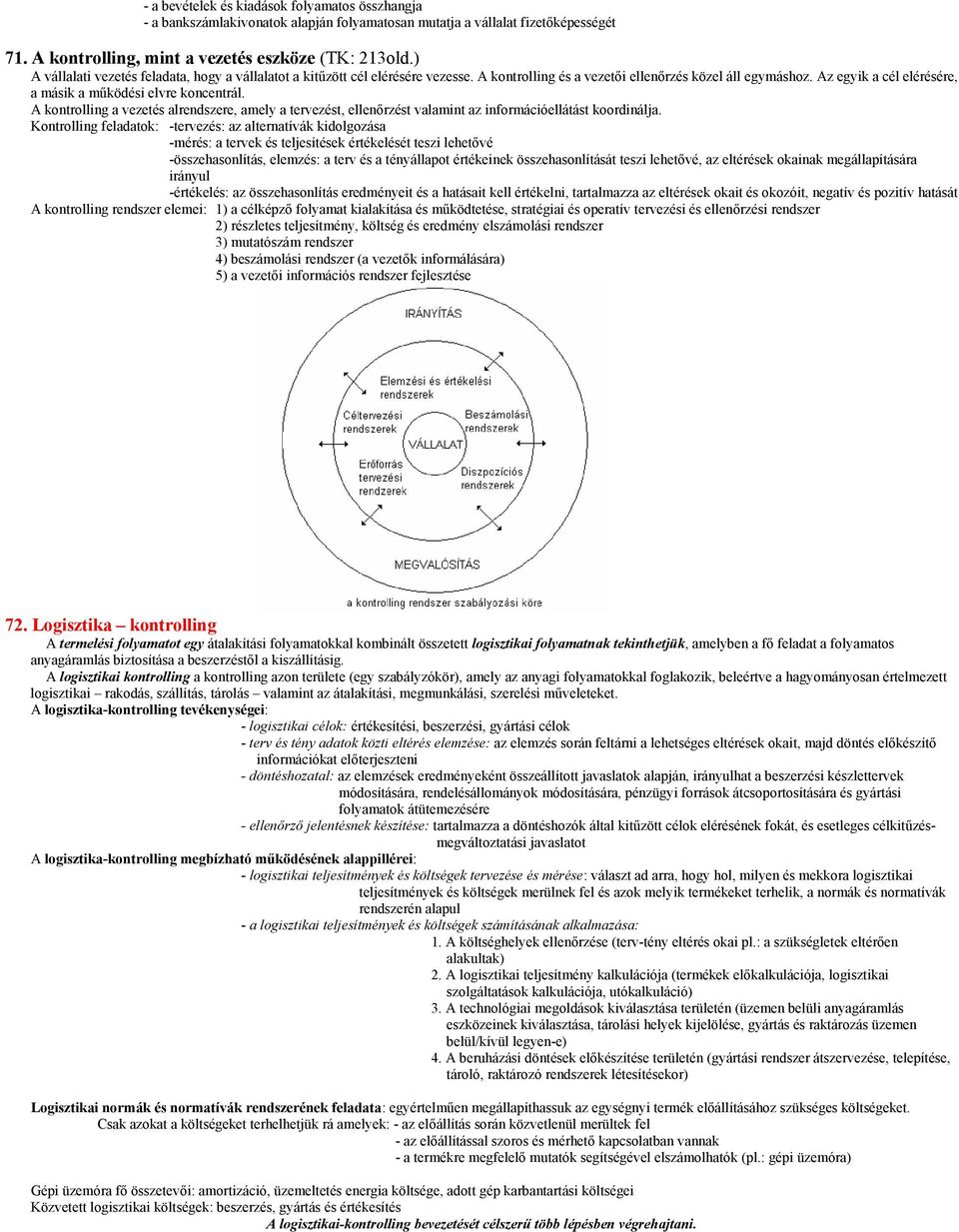 Az egyik a cél elérésére, a másik a működési elvre koncentrál. A kontrolling a vezetés alrendszere, amely a tervezést, ellenőrzést valamint az információellátást koordinálja.