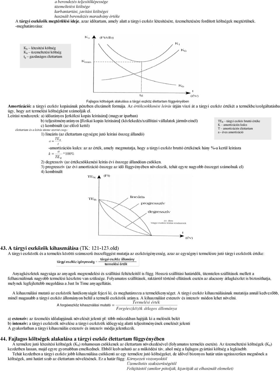 -meghatározása: K b létesítési költség K ü üzemeltetési költség t g gazdaságos élettartam Amortizáció: a tárgyi eszköz kopásának pénzben elszámolt formája.