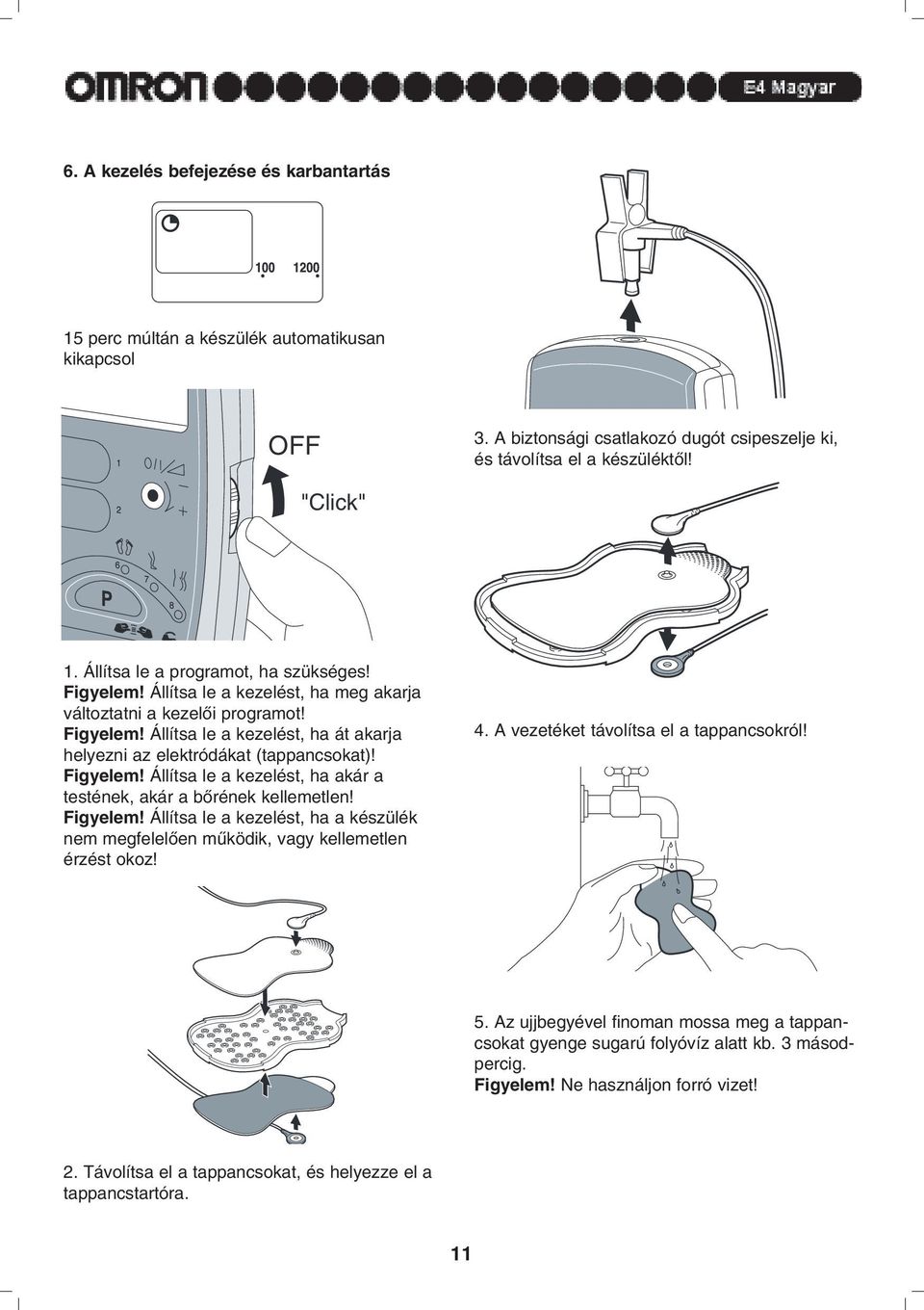 Figyelem! Állítsa le a kezelést, ha akár a testének, akár a bõrének kellemetlen! Figyelem! Állítsa le a kezelést, ha a készülék nem megfelelõen mûködik, vagy kellemetlen érzést okoz! 4.