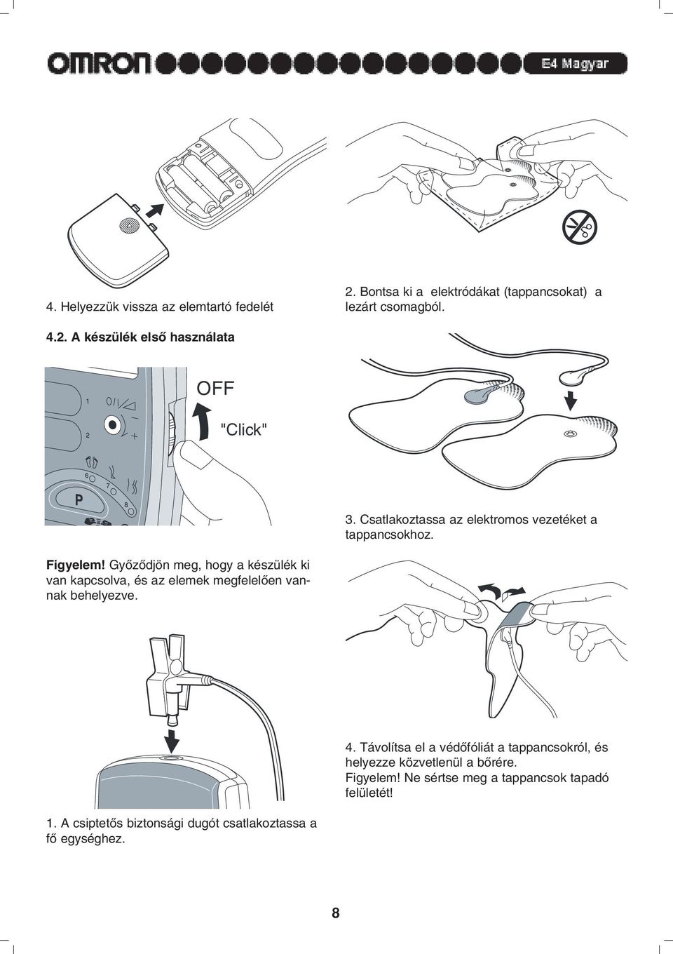 Gyõzõdjön meg, hogy a készülék ki van kapcsolva, és az elemek megfelelõen vannak behelyezve. 4.
