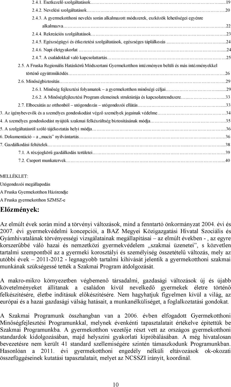 26 2.6. Minőségbiztosítás.29 2.6.1. Minőség fejlesztési folyamatok a gyermekotthon minőségi céljai...29 2.6.2. A Minőségfejlesztési Program elemeinek struktúrája és kapcsolatrendszere......33 2.7.