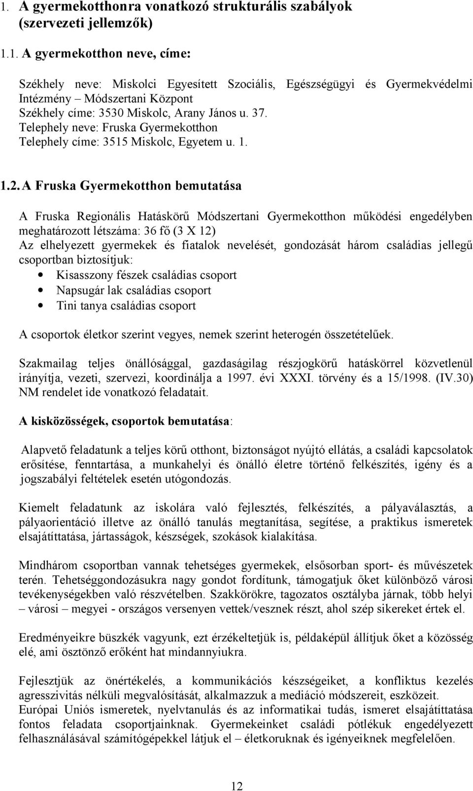 A Fruska Gyermekotthon bemutatása A Fruska Regionális Hatáskörű Módszertani Gyermekotthon működési engedélyben meghatározott létszáma: 36 fő (3 X 12) Az elhelyezett gyermekek és fiatalok nevelését,