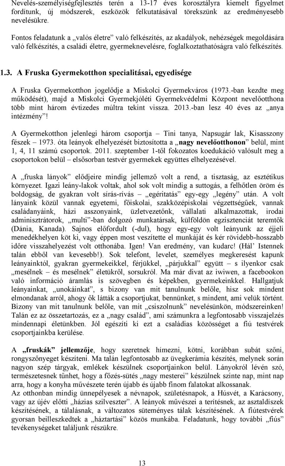 A Fruska Gyermekotthon specialitásai, egyedisége A Fruska Gyermekotthon jogelődje a Miskolci Gyermekváros (1973.