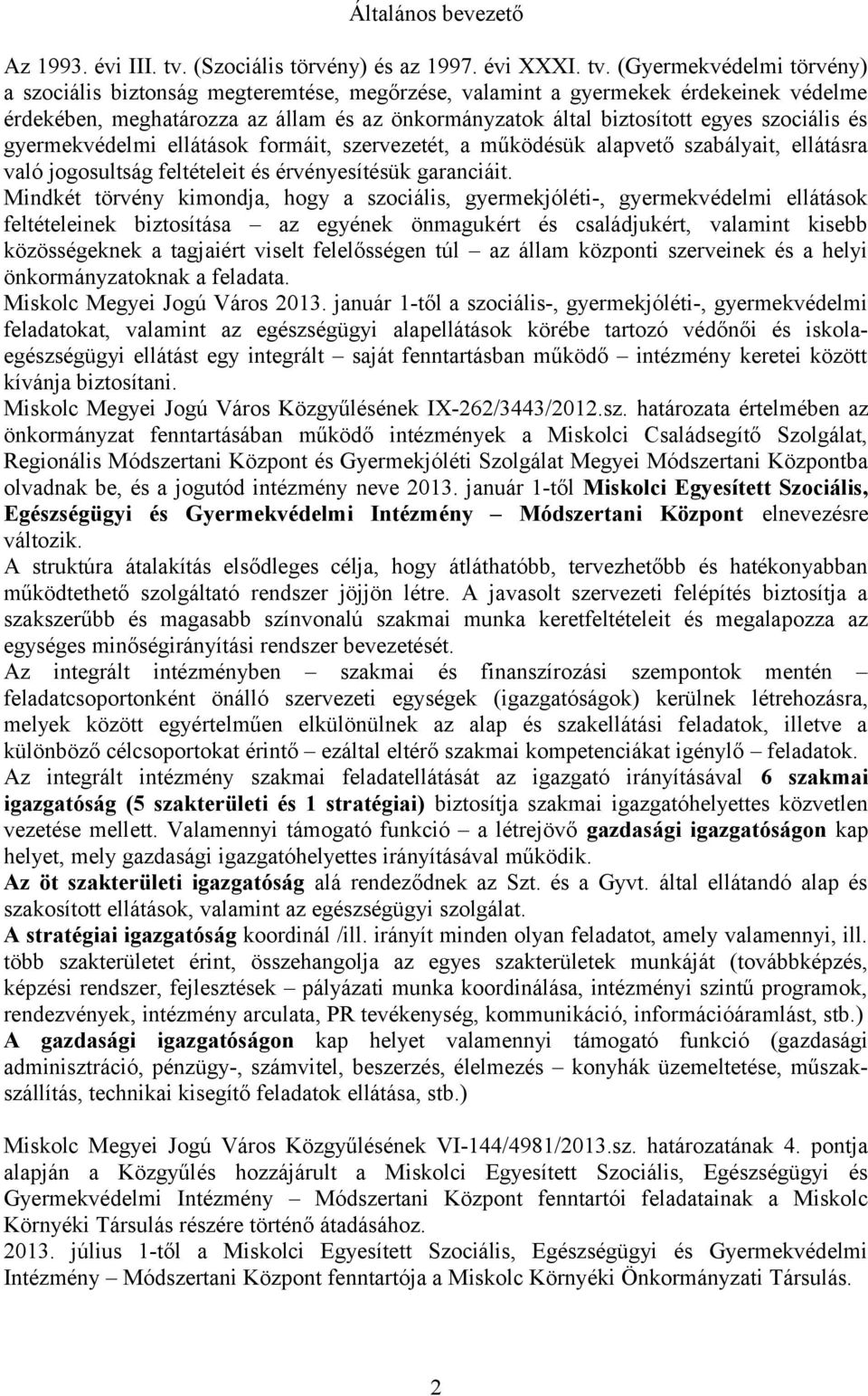 (Gyermekvédelmi törvény) a szociális biztonság megteremtése, megőrzése, valamint a gyermekek érdekeinek védelme érdekében, meghatározza az állam és az önkormányzatok által biztosított egyes szociális