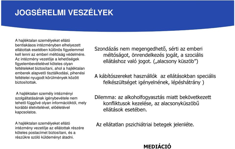 biztosítottak. A hajléktalan személy intézményi szolgáltatásának igénybevétele nem tehető függővé olyan információktól, mely korábbi életvitelével, előéletével kapcsolatos.