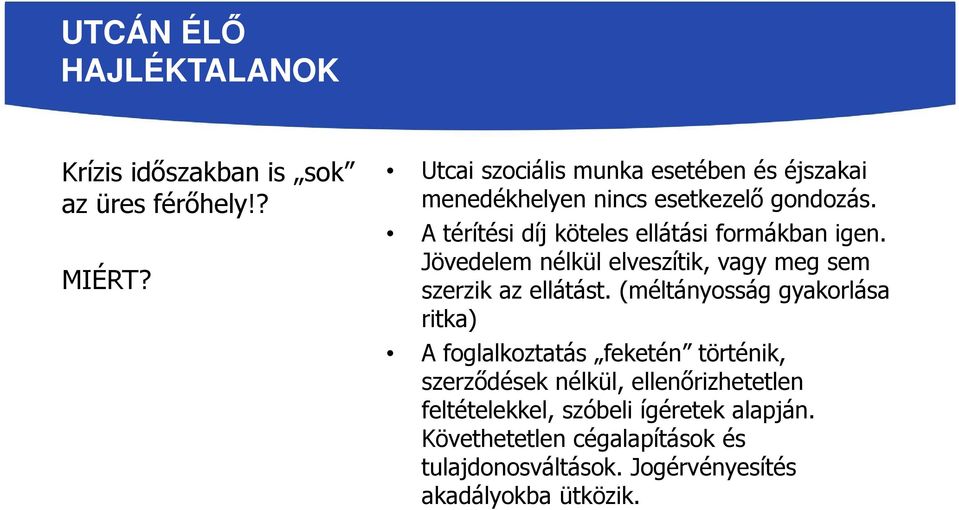 A térítési díj köteles ellátási formákban igen. Jövedelem nélkül elveszítik, vagy meg sem szerzik az ellátást.