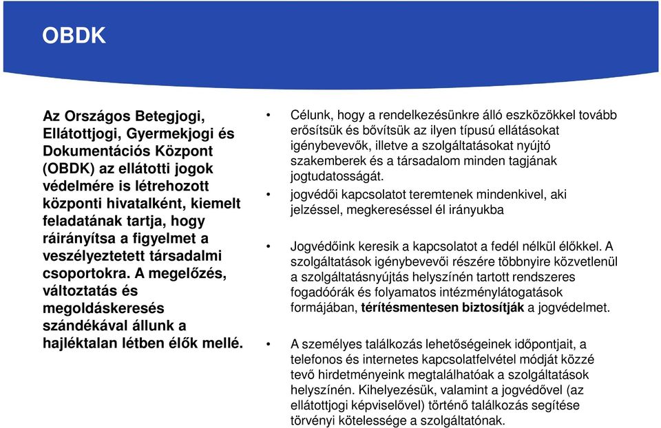 Célunk, hogy a rendelkezésünkre álló eszközökkel tovább erősítsük és bővítsük az ilyen típusú ellátásokat igénybevevők, illetve a szolgáltatásokat nyújtó szakemberek és a társadalom minden tagjának