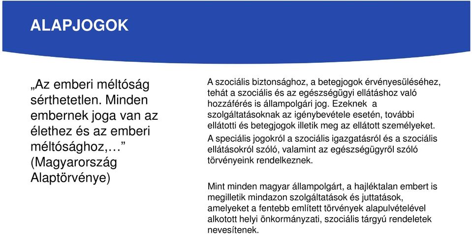 ellátáshoz való hozzáférés is állampolgári jog. Ezeknek a szolgáltatásoknak az igénybevétele esetén, további ellátotti és betegjogok illetik meg az ellátott személyeket.