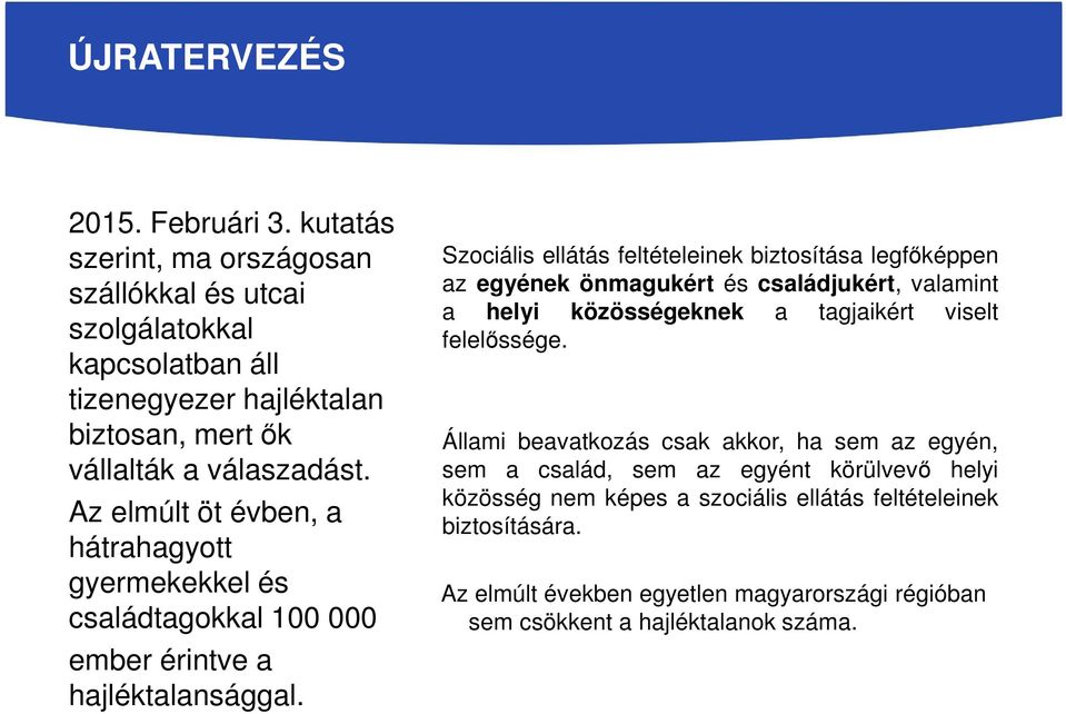 Az elmúlt öt évben, a hátrahagyott gyermekekkel és családtagokkal 100 000 ember érintve a hajléktalansággal.