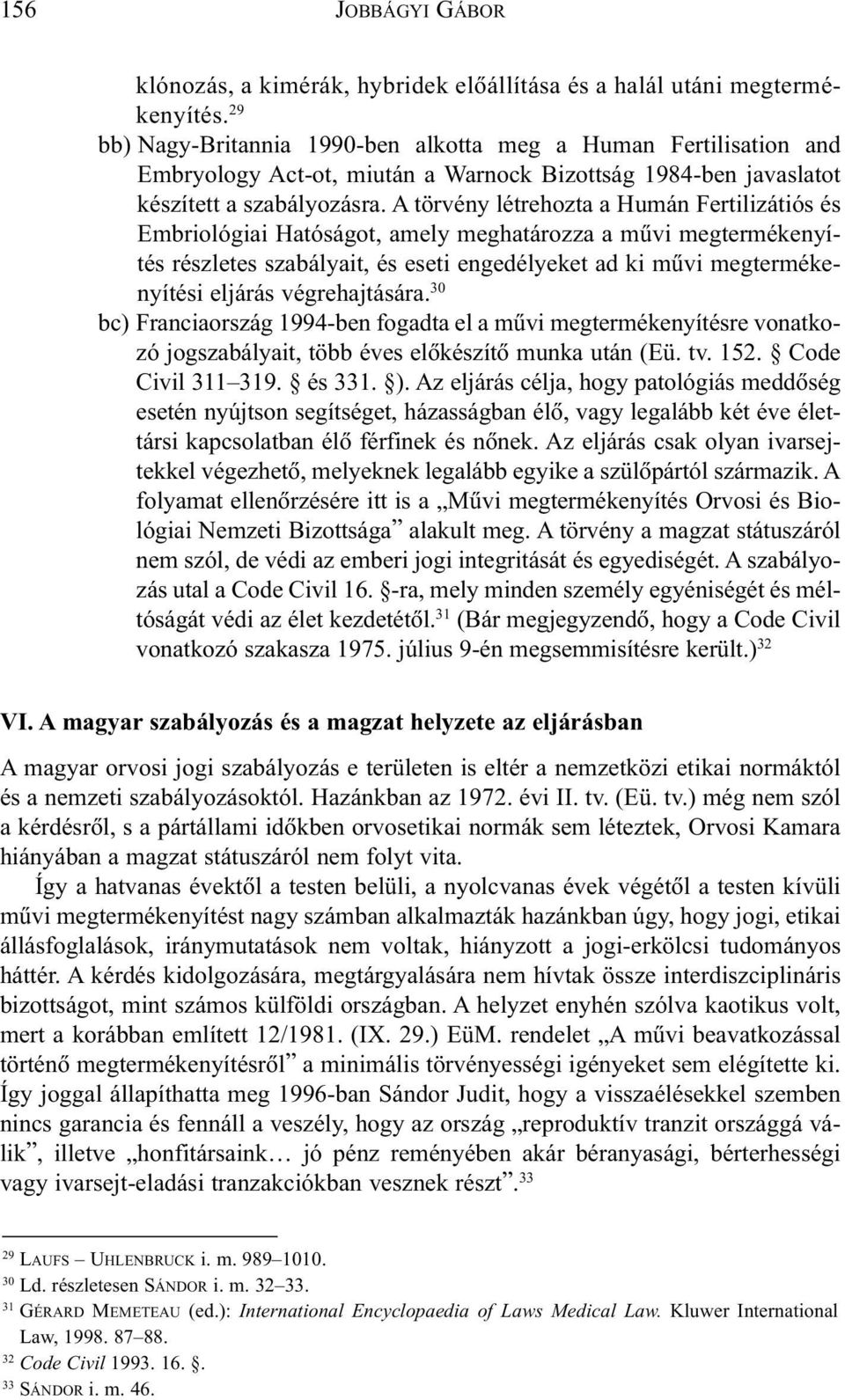 A törvény létrehozta a Humán Fertilizátiós és Embriológiai Hatóságot, amely meghatározza a mûvi megtermékenyítés részletes szabályait, és eseti engedélyeket ad ki mûvi megtermékenyítési eljárás