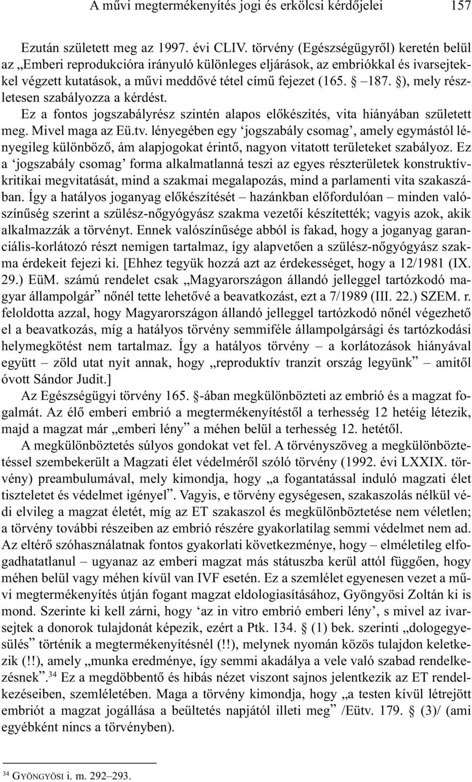 ), mely részletesen szabályozza a kérdést. Ez a fontos jogszabályrész szintén alapos elõkészítés, vita hiányában született meg. Mivel maga az Eü.tv.