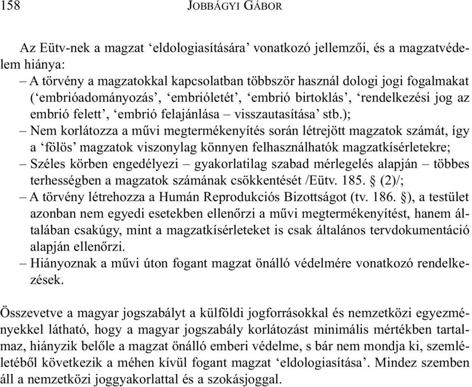 ); Nem korlátozza a mûvi megtermékenyítés során létrejött magzatok számát, így a fölös magzatok viszonylag könnyen felhasználhatók magzatkísérletekre; Széles körben engedélyezi gyakorlatilag szabad