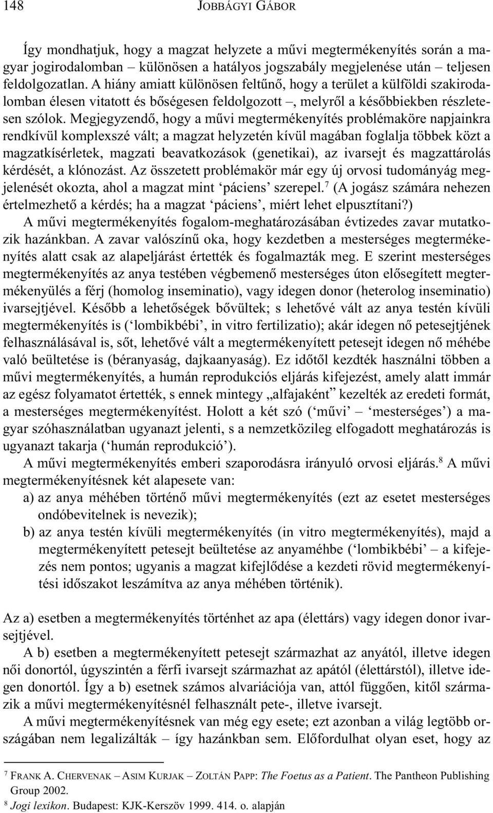 Megjegyzendõ, hogy a mûvi megtermékenyítés problémaköre napjainkra rendkívül komplexszé vált; a magzat helyzetén kívül magában foglalja többek közt a magzatkísérletek, magzati beavatkozások