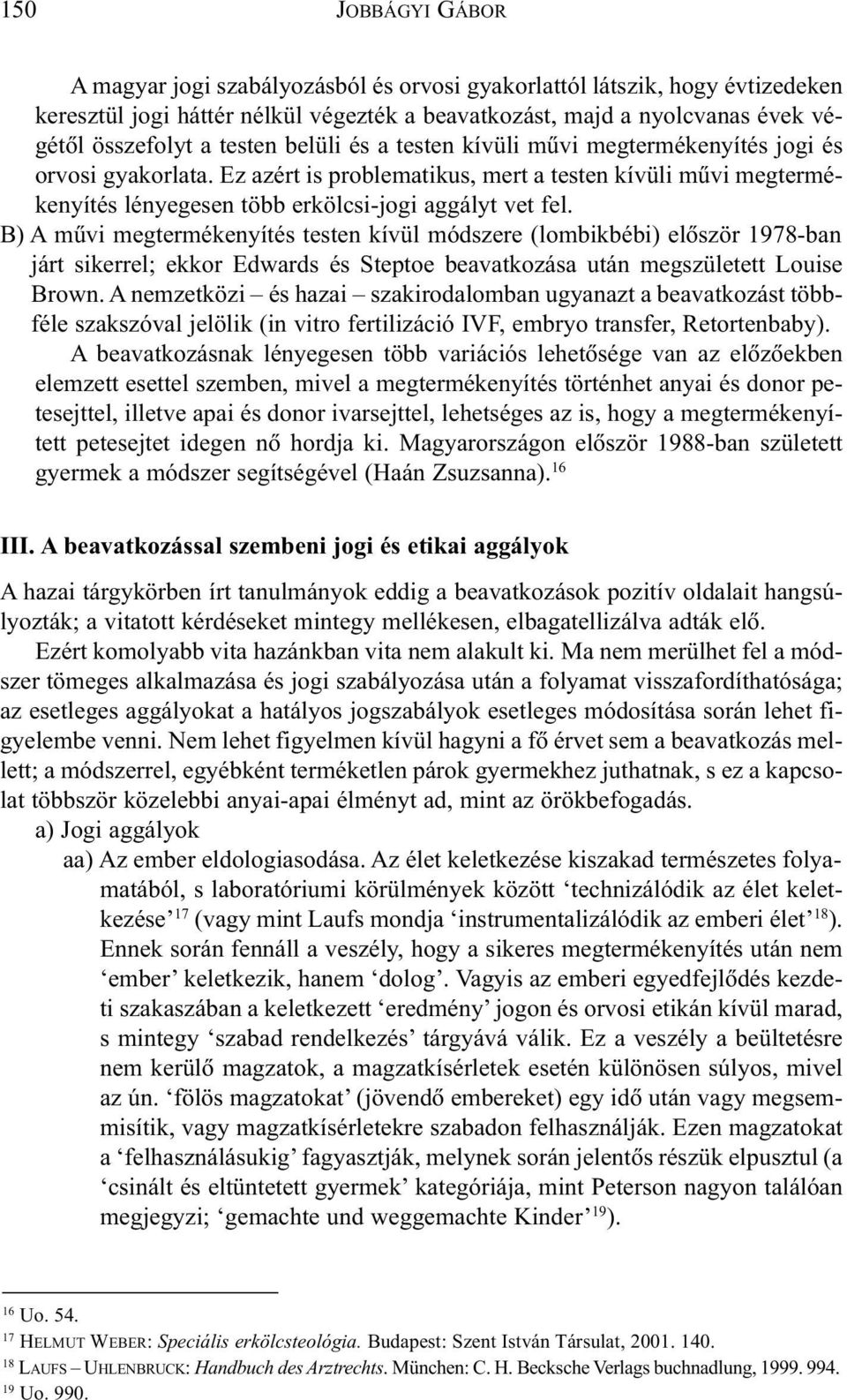 B) A mûvi megtermékenyítés testen kívül módszere (lombikbébi) elõször 1978-ban járt sikerrel; ekkor Edwards és Steptoe beavatkozása után megszületett Louise Brown.