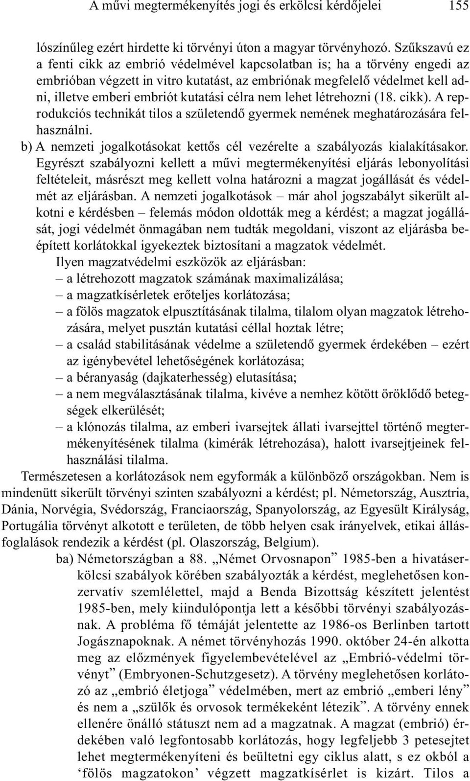 célra nem lehet létrehozni (18. cikk). A reprodukciós technikát tilos a születendõ gyermek nemének meghatározására felhasználni.