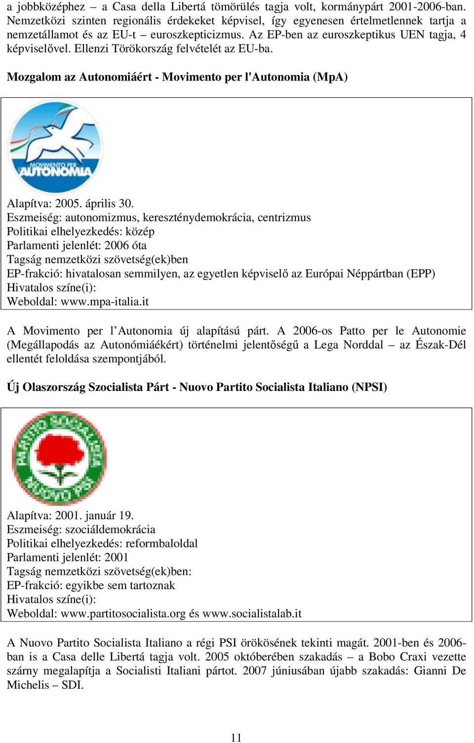 Ellenzi Törökország felvételét az EU-ba. Mozgalom az Autonomiáért - Movimento per l'autonomia (MpA) Alapítva: 2005. április 30.