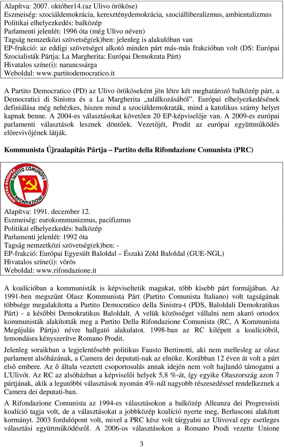 eddigi szövetséget alkotó minden párt más-más frakcióban volt (DS: Európai Szocialisták Pártja; La Margherita: Európai Demokrata Párt) narancssárga Weboldal: www.partitodemocratico.