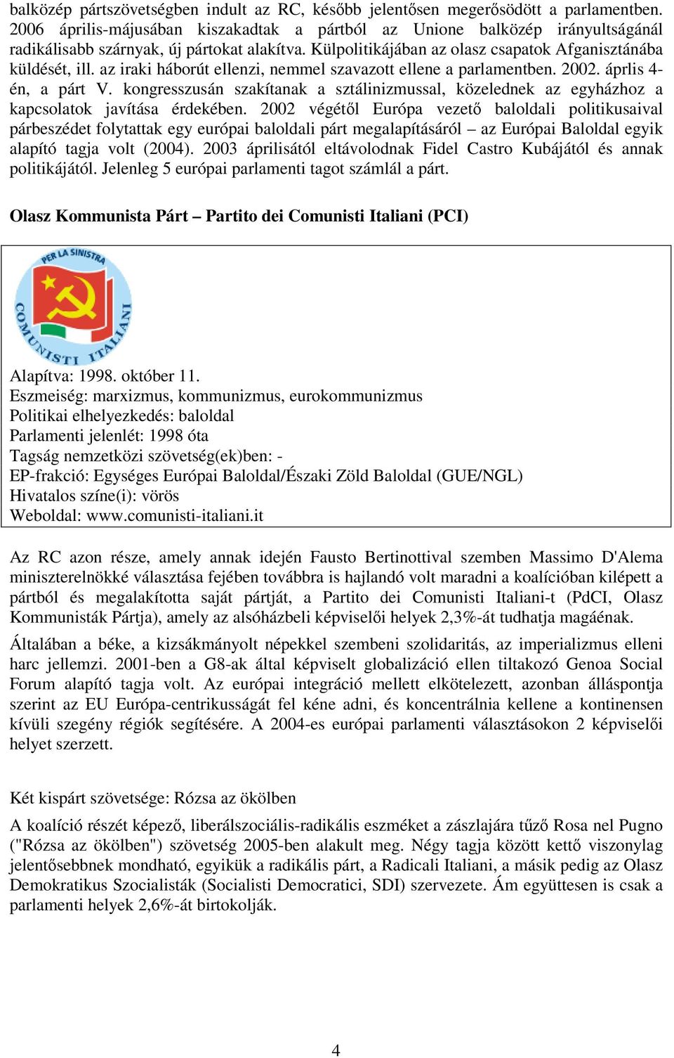 az iraki háborút ellenzi, nemmel szavazott ellene a parlamentben. 2002. áprlis 4- én, a párt V. kongresszusán szakítanak a sztálinizmussal, közelednek az egyházhoz a kapcsolatok javítása érdekében.