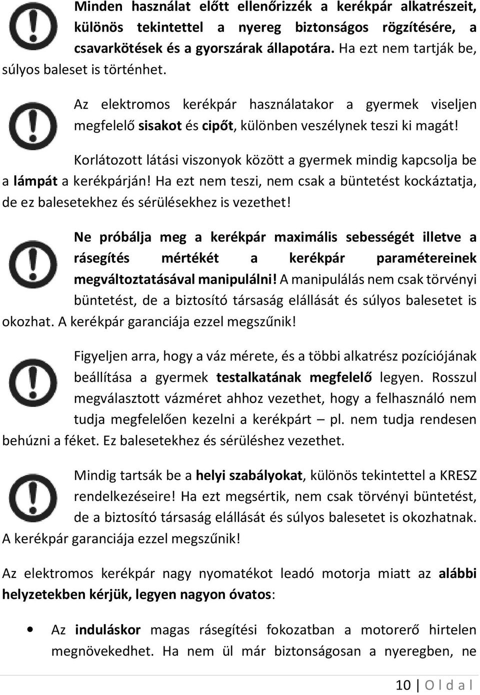 Korlátozott látási viszonyok között a gyermek mindig kapcsolja be a lámpát a kerékpárján! Ha ezt nem teszi, nem csak a büntetést kockáztatja, de ez balesetekhez és sérülésekhez is vezethet!