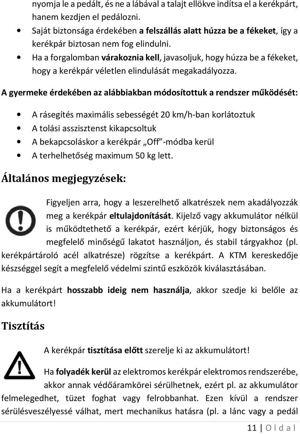 Ha a forgalomban várakoznia kell, javasoljuk, hogy húzza be a fékeket, hogy a kerékpár véletlen elindulását megakadályozza.