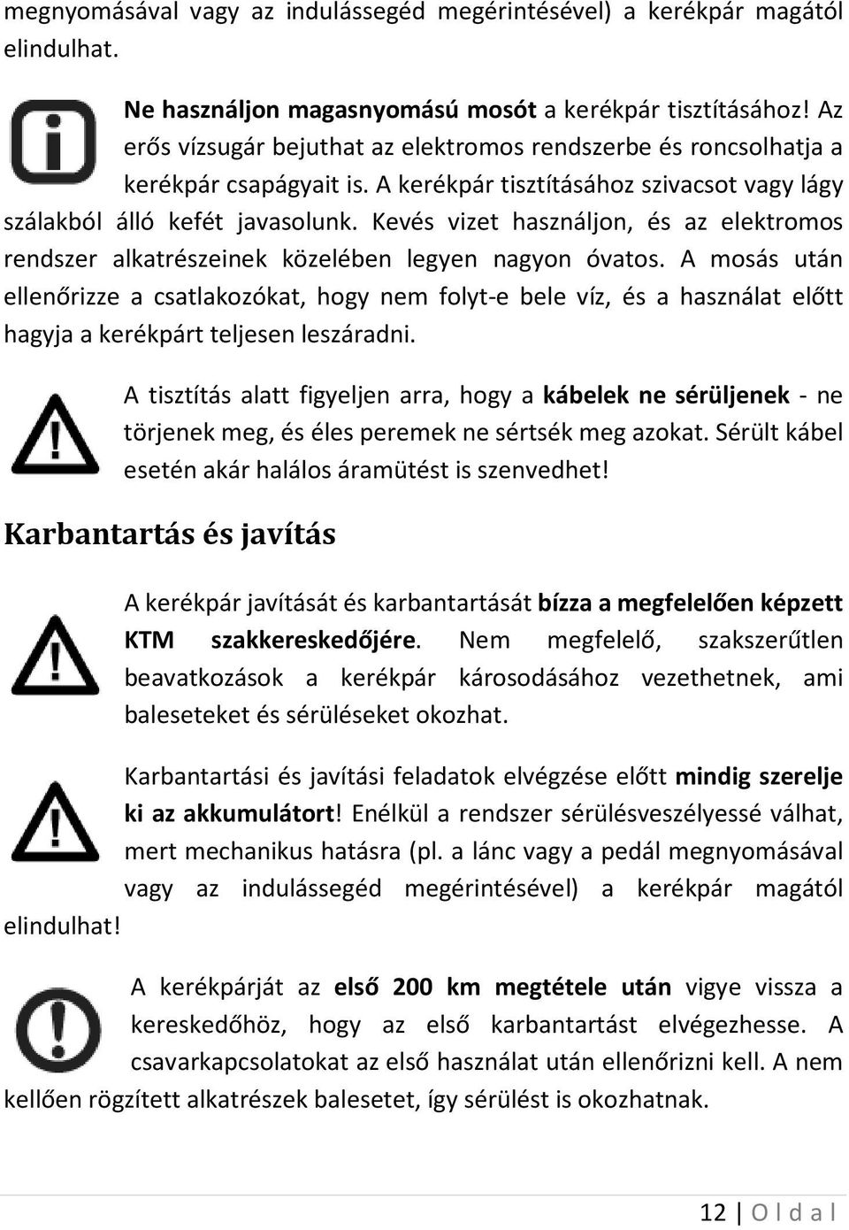 Kevés vizet használjon, és az elektromos rendszer alkatrészeinek közelében legyen nagyon óvatos.