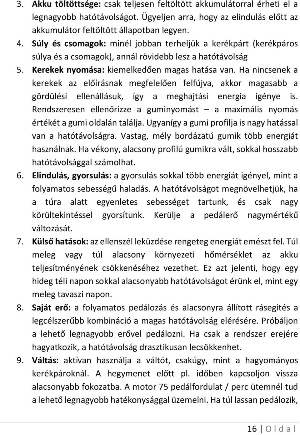 Ha nincsenek a kerekek az előírásnak megfelelően felfújva, akkor magasabb a gördülési ellenállásuk, így a meghajtási energia igénye is.