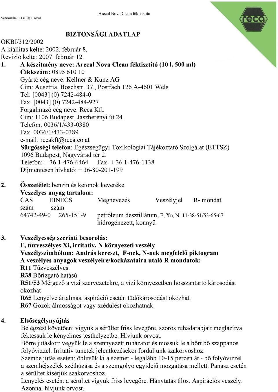 Telefon: 0036/1/433-0380 Fax: 0036/1/433-0389 e-mail: recakft@reca.co.at Sürgősségi telefon: Egészségügyi Toxikológiai Tájékoztató Szolgálat (ETTSZ) 1096 Budapest, Nagyvárad tér 2.