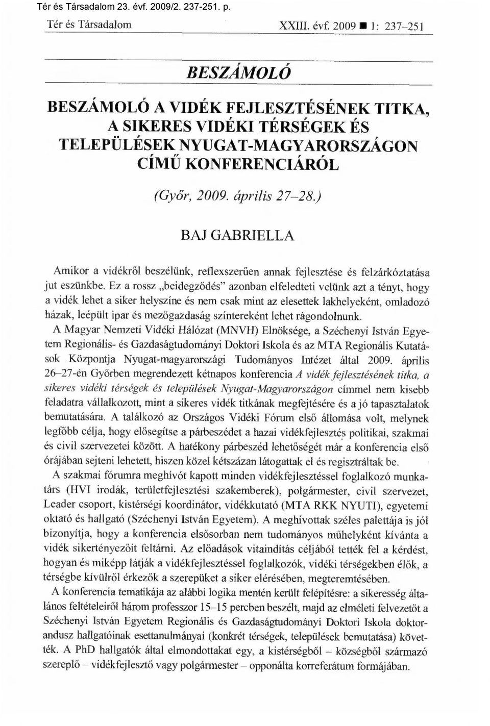 Ez a rossz beidegz ődés" azonban elfeledteti velünk azt a tényt, hogy a vidék lehet a siker helyszíne és nem csak mint az elesettek lakhelyeként, omladozó házak, leépült ipar és mez őgazdaság