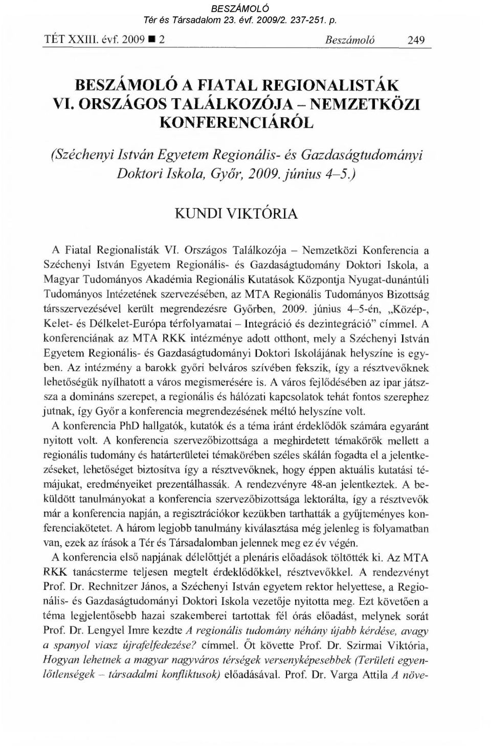 Országos Találkozója Nemzetközi Konferencia a Széchenyi István Egyetem Regionális- és Gazdaságtudomány Doktori Iskola, a Magyar Tudományos Akadémia Regionális Kutatások Központja Nyugat-dunántúli