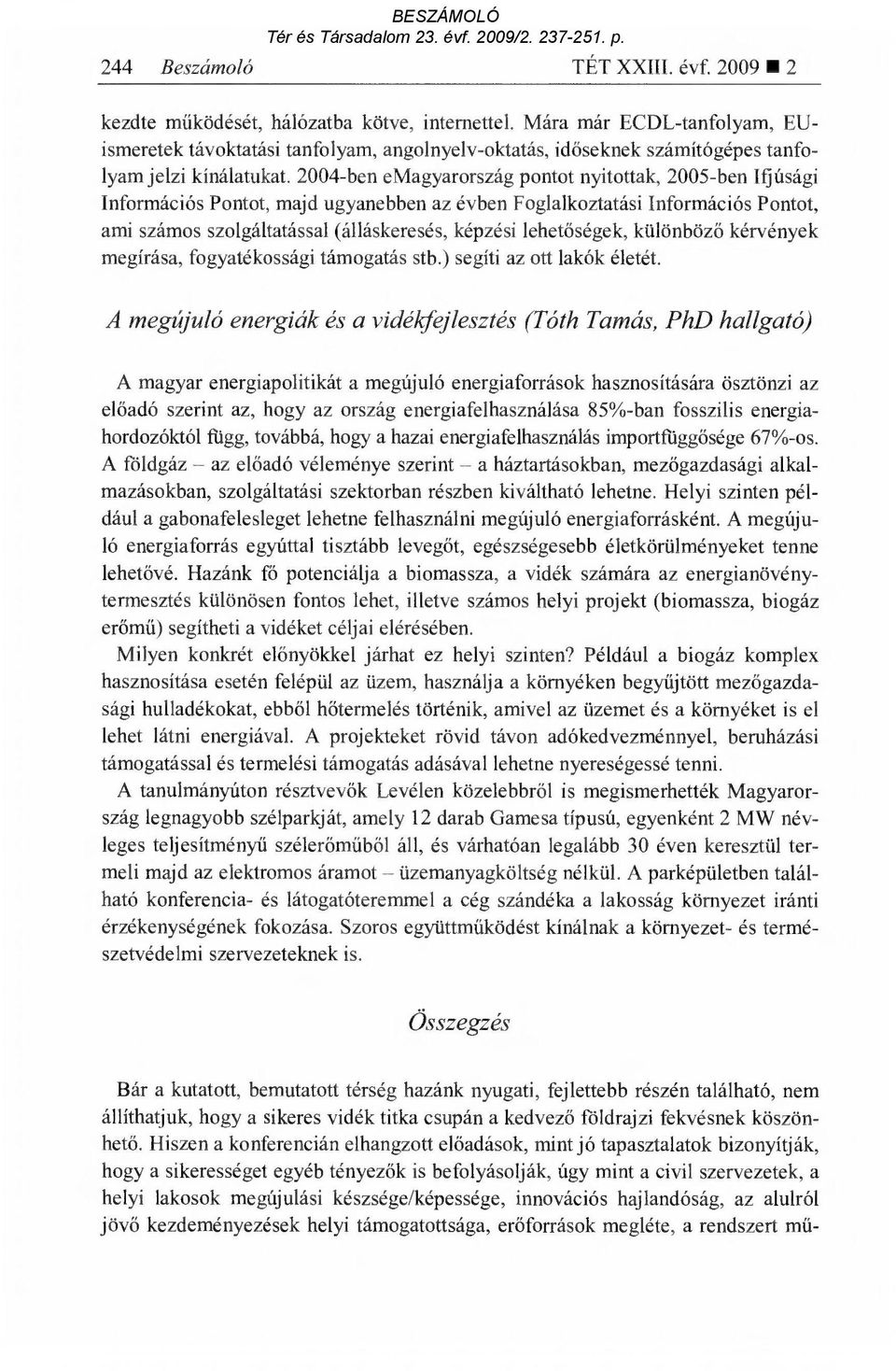 2004-ben emagyarország pontot nyitottak, 2005-ben Ifjúsági Információs Pontot, majd ugyanebben az évben Foglalkoztatási Információs Pontot, ami számos szolgáltatással (álláskeresés, képzési lehet