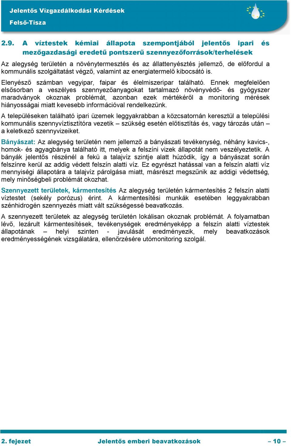 Ennek megfelelően elsősorban a veszélyes szennyezőanyagokat tartalmazó növényvédő- és gyógyszer maradványok okoznak problémát, azonban ezek mértékéről a monitoring mérések hiányosságai miatt kevesebb