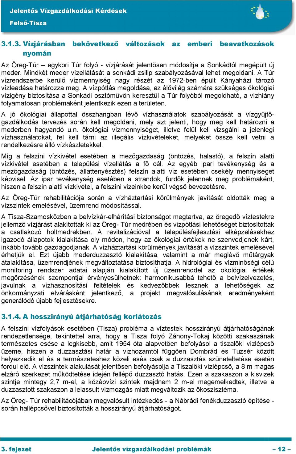 A vízpótlás megoldása, az élővilág számára szükséges ökológiai vízigény biztosítása a Sonkádi osztóművön keresztül a Túr folyóból megoldható, a vízhiány folyamatosan problémaként jelentkezik ezen a