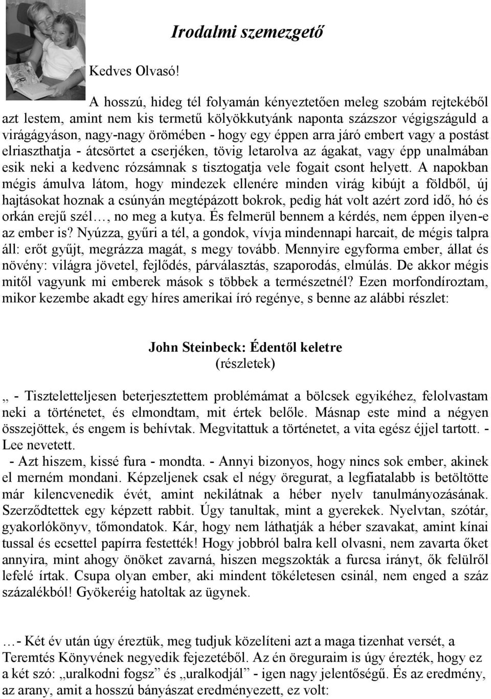 arra járó embert vagy a postást elriaszthatja - átcsörtet a cserjéken, tövig letarolva az ágakat, vagy épp unalmában esik neki a kedvenc rózsámnak s tisztogatja vele fogait csont helyett.