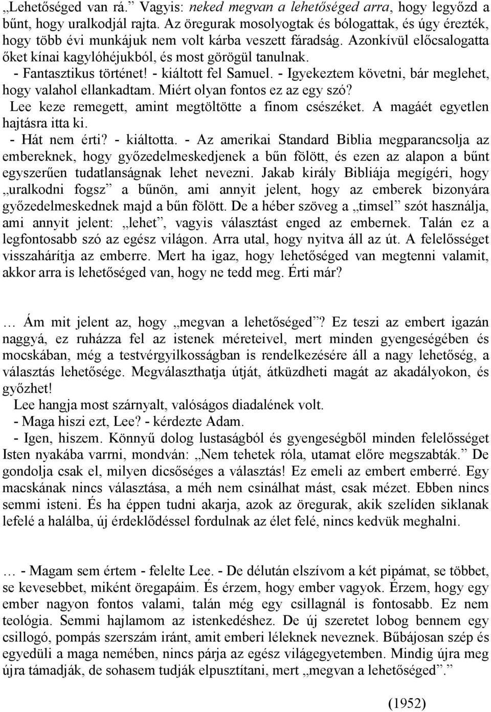 - Fantasztikus történet! - kiáltott fel Samuel. - Igyekeztem követni, bár meglehet, hogy valahol ellankadtam. Miért olyan fontos ez az egy szó? Lee keze remegett, amint megtöltötte a finom csészéket.