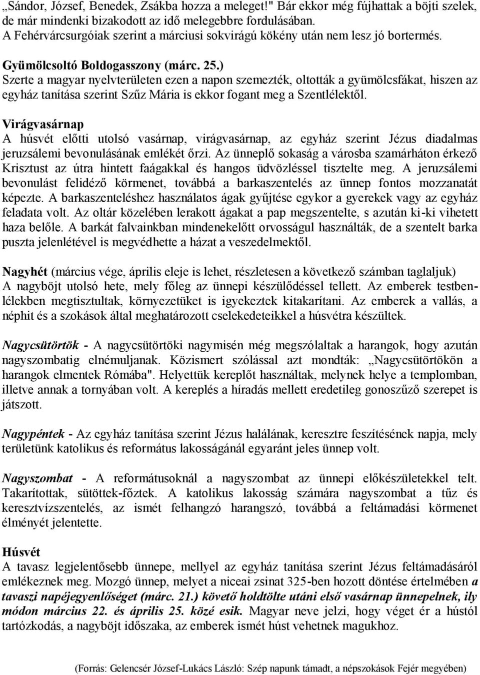 ) Szerte a magyar nyelvterületen ezen a napon szemezték, oltották a gyümölcsfákat, hiszen az egyház tanítása szerint Szűz Mária is ekkor fogant meg a Szentlélektől.