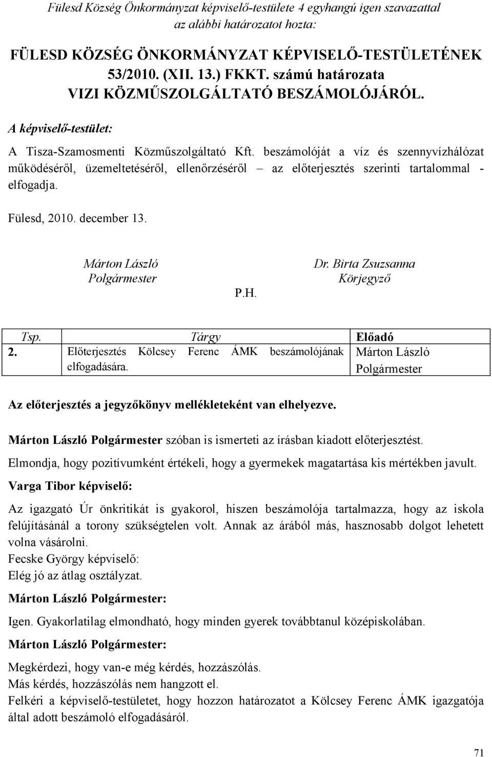 beszámolóját a víz és szennyvízhálózat működéséről, üzemeltetéséről, ellenőrzéséről az előterjesztés szerinti tartalommal - elfogadja. Fülesd, 2010. december 13. Márton László Polgármester P.H. Dr.