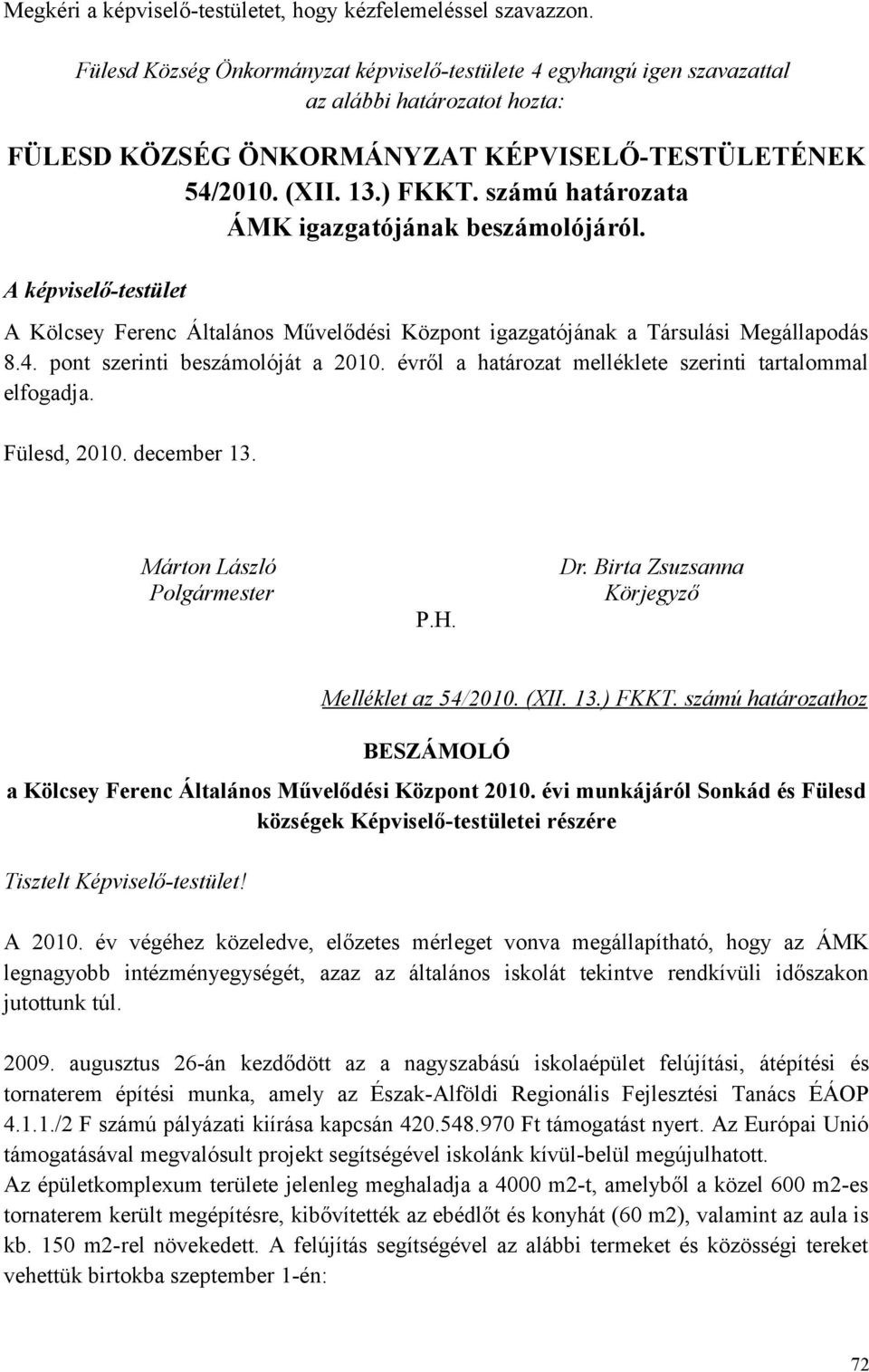 számú határozata ÁMK igazgatójának beszámolójáról. A képviselő-testület A Kölcsey Ferenc Általános Művelődési Központ igazgatójának a Társulási Megállapodás 8.4. pont szerinti beszámolóját a 2010.