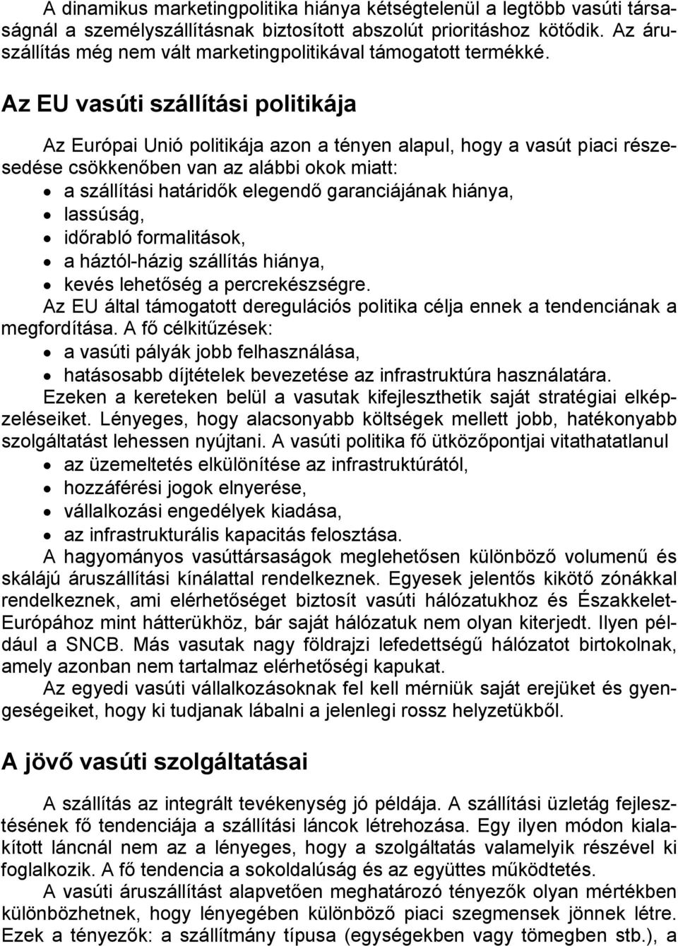 Az EU vasúti szállítási politikája Az Európai Unió politikája azon a tényen alapul, hogy a vasút piaci részesedése csökkenőben van az alábbi okok miatt: a szállítási határidők elegendő garanciájának