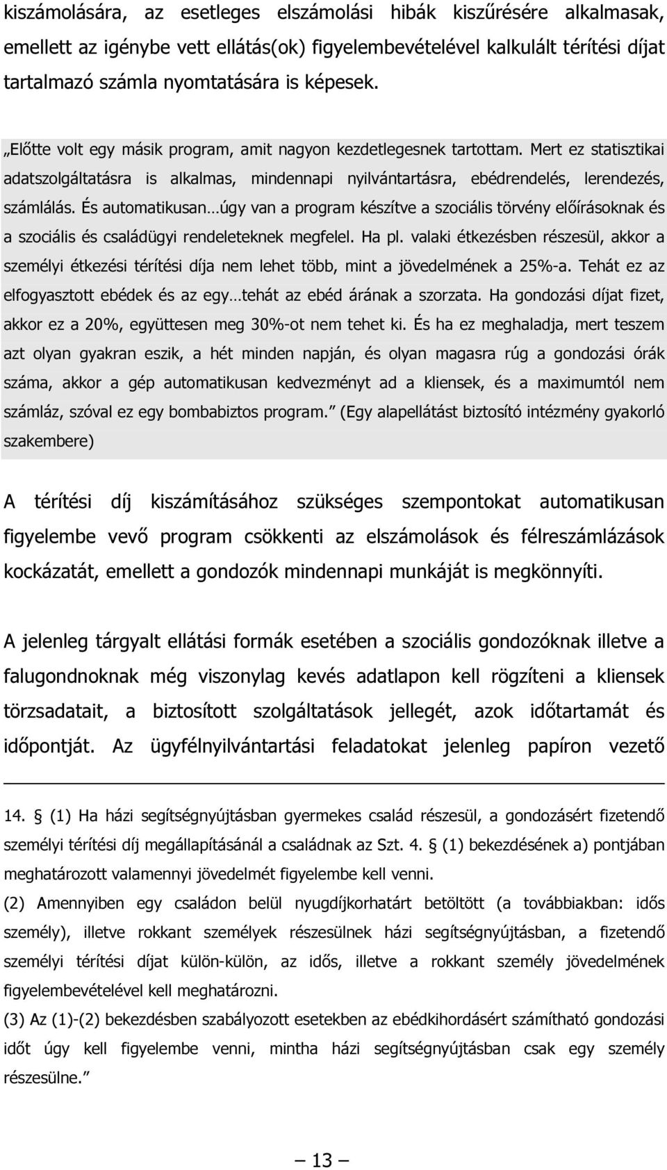 És automatikusan úgy van a program készítve a szociális törvény előírásoknak és a szociális és családügyi rendeleteknek megfelel. Ha pl.