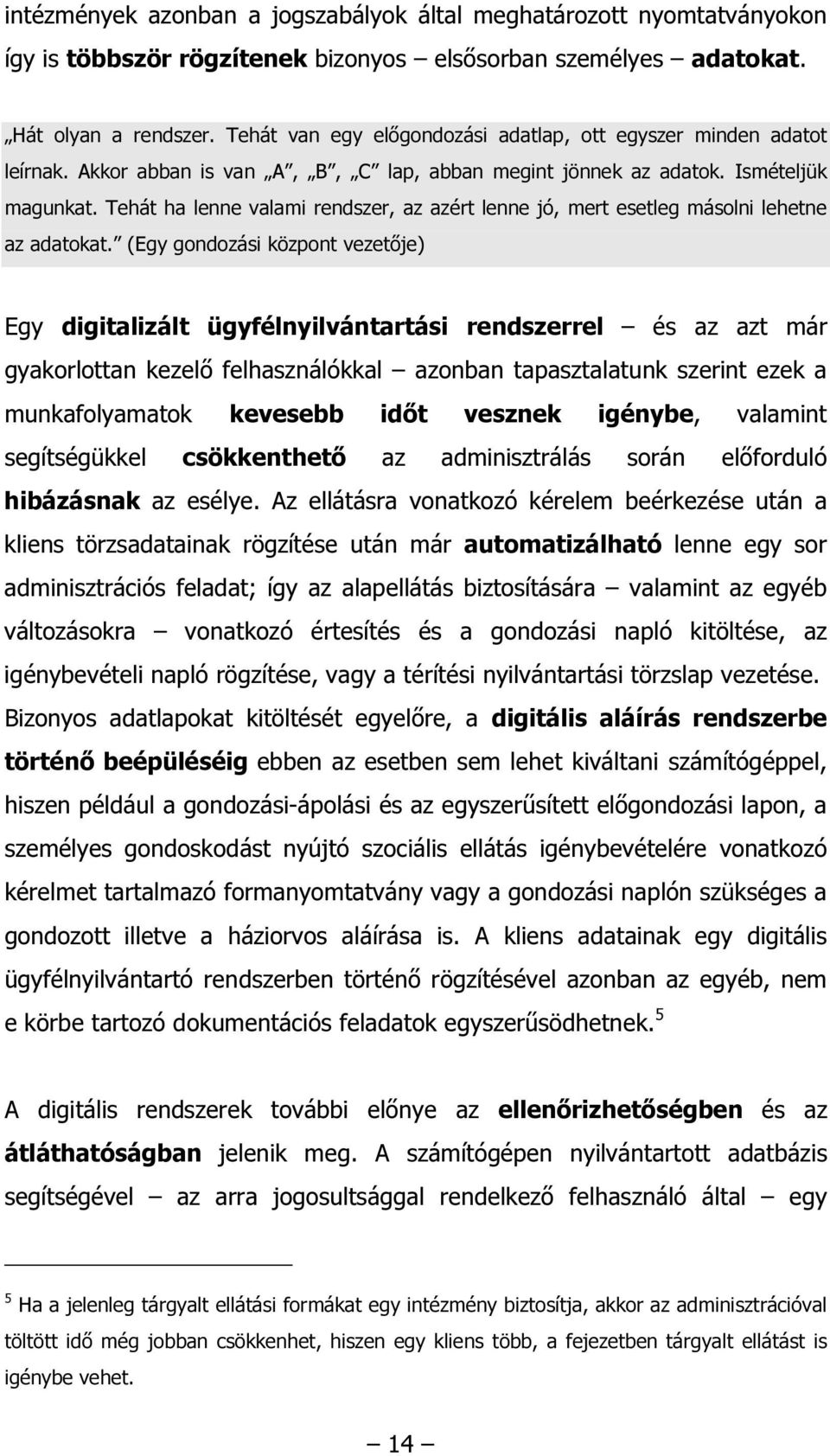 Tehát ha lenne valami rendszer, az azért lenne jó, mert esetleg másolni lehetne az adatokat.