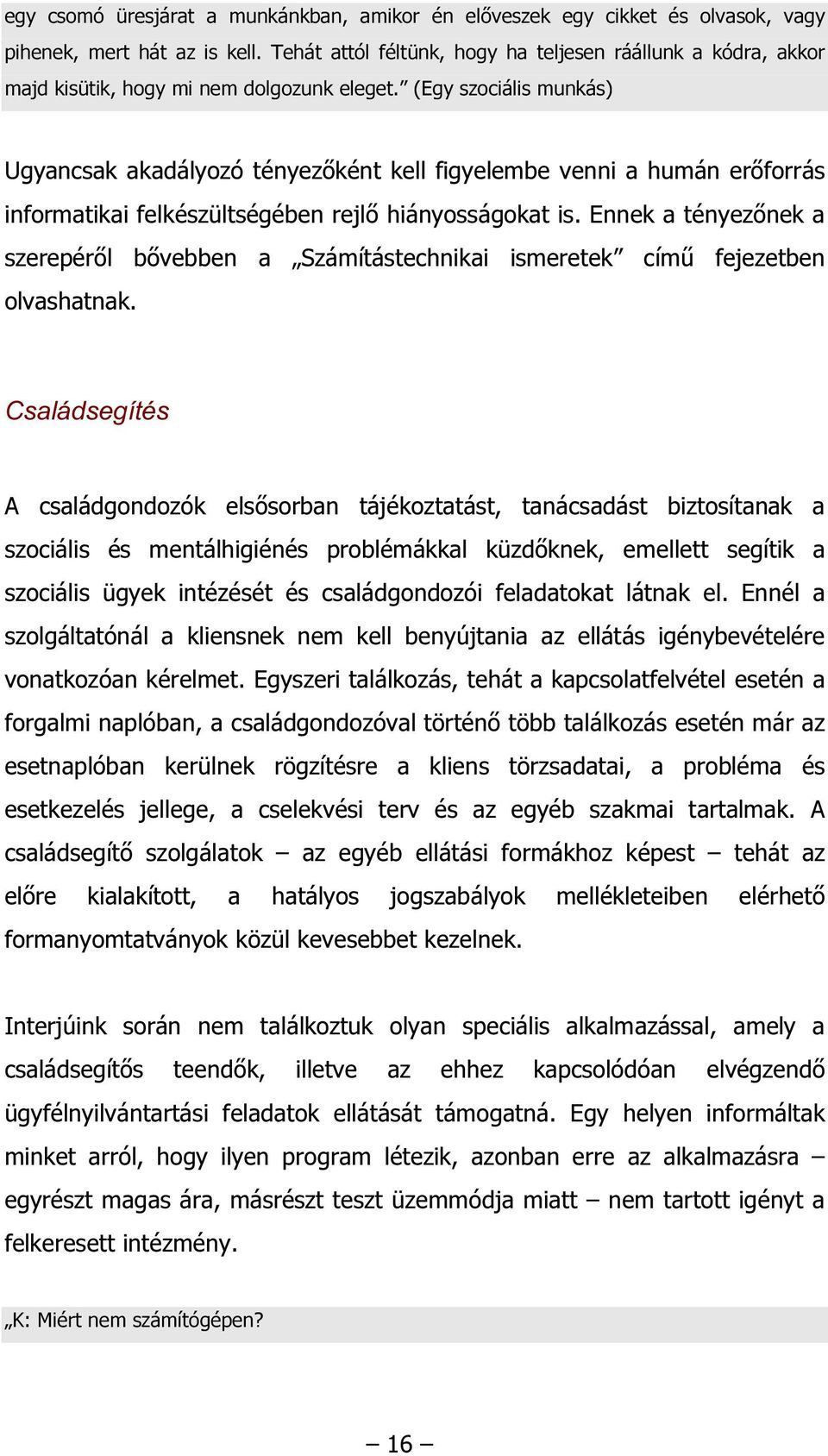 (Egy szociális munkás) Ugyancsak akadályozó tényezőként kell figyelembe venni a humán erőforrás informatikai felkészültségében rejlő hiányosságokat is.