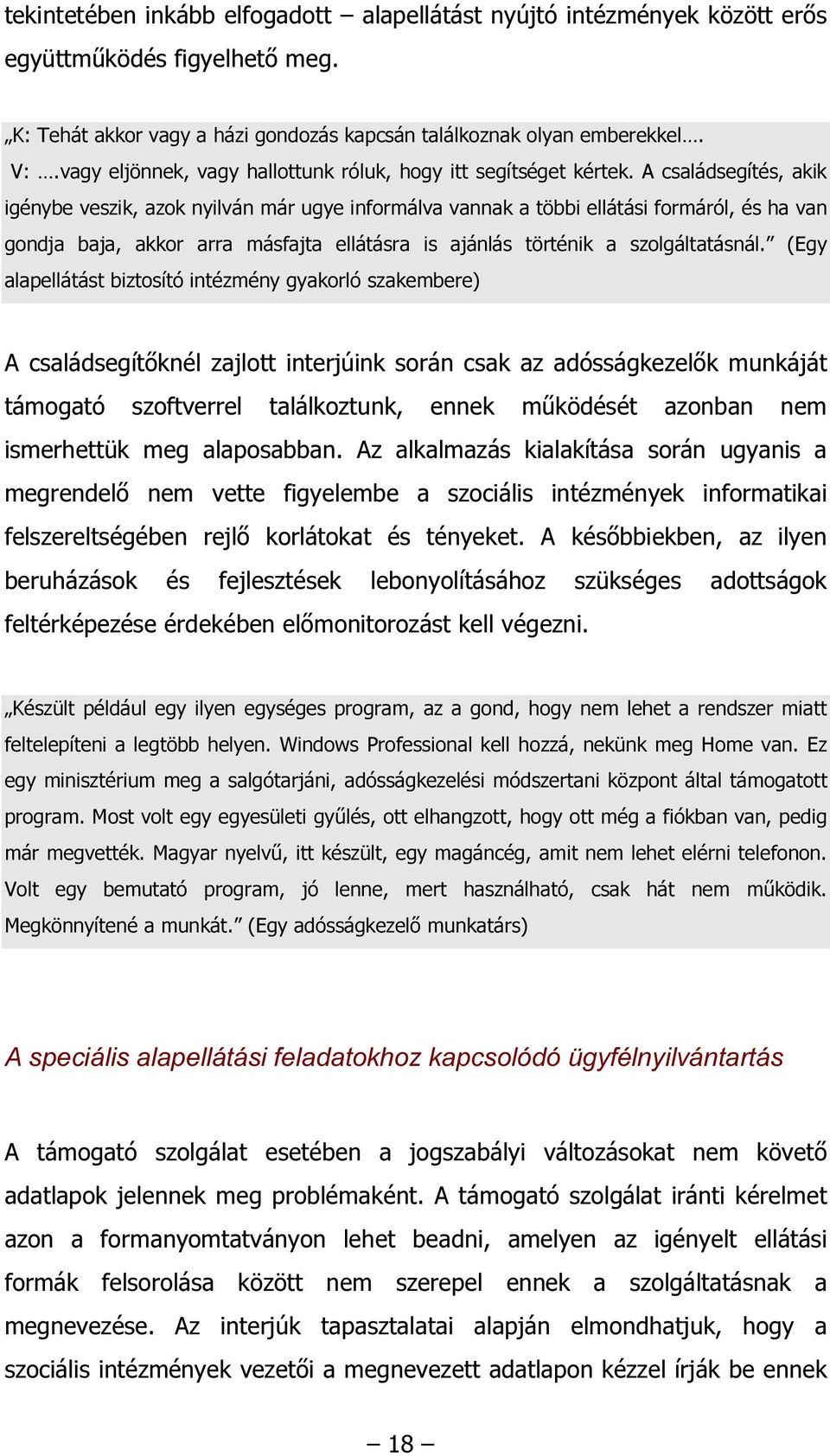 A családsegítés, akik igénybe veszik, azok nyilván már ugye informálva vannak a többi ellátási formáról, és ha van gondja baja, akkor arra másfajta ellátásra is ajánlás történik a szolgáltatásnál.