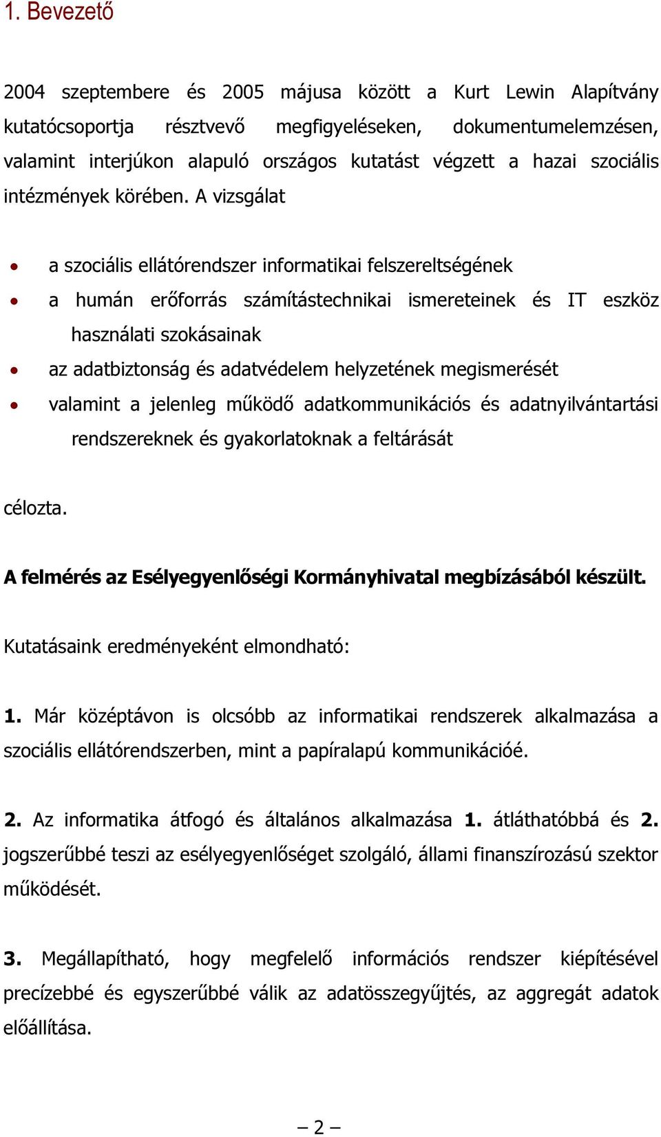 A vizsgálat a szociális ellátórendszer informatikai felszereltségének a humán erőforrás számítástechnikai ismereteinek és IT eszköz használati szokásainak az adatbiztonság és adatvédelem helyzetének