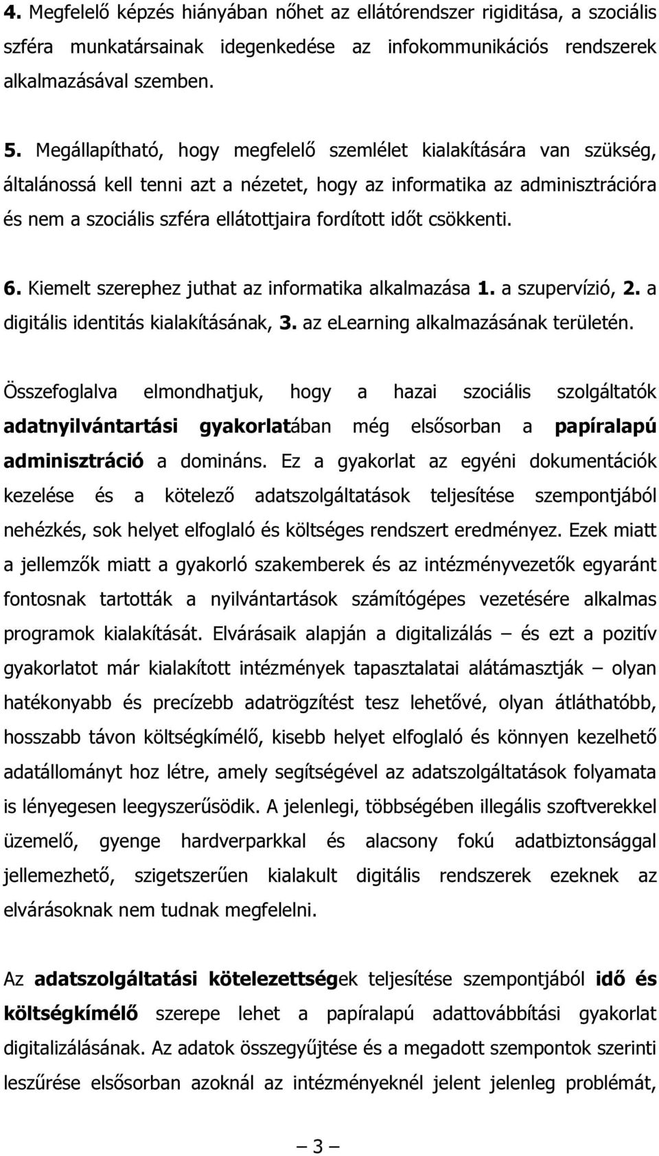 időt csökkenti. 6. Kiemelt szerephez juthat az informatika alkalmazása 1. a szupervízió, 2. a digitális identitás kialakításának, 3. az elearning alkalmazásának területén.