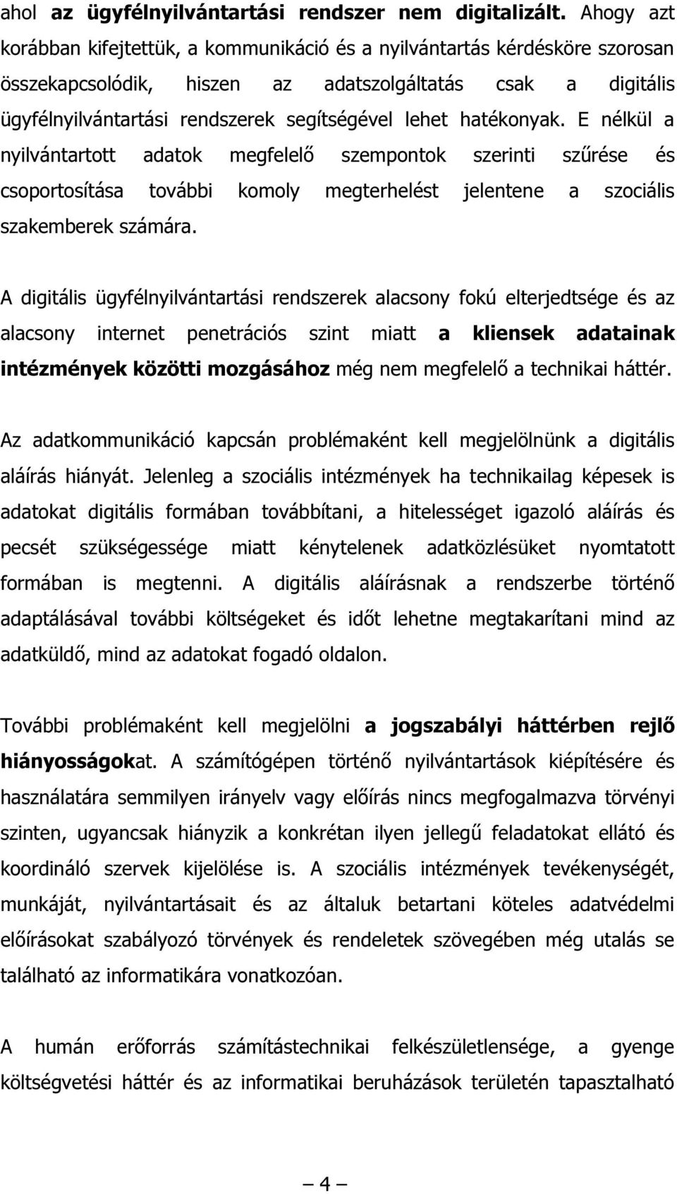 hatékonyak. E nélkül a nyilvántartott adatok megfelelő szempontok szerinti szűrése és csoportosítása további komoly megterhelést jelentene a szociális szakemberek számára.