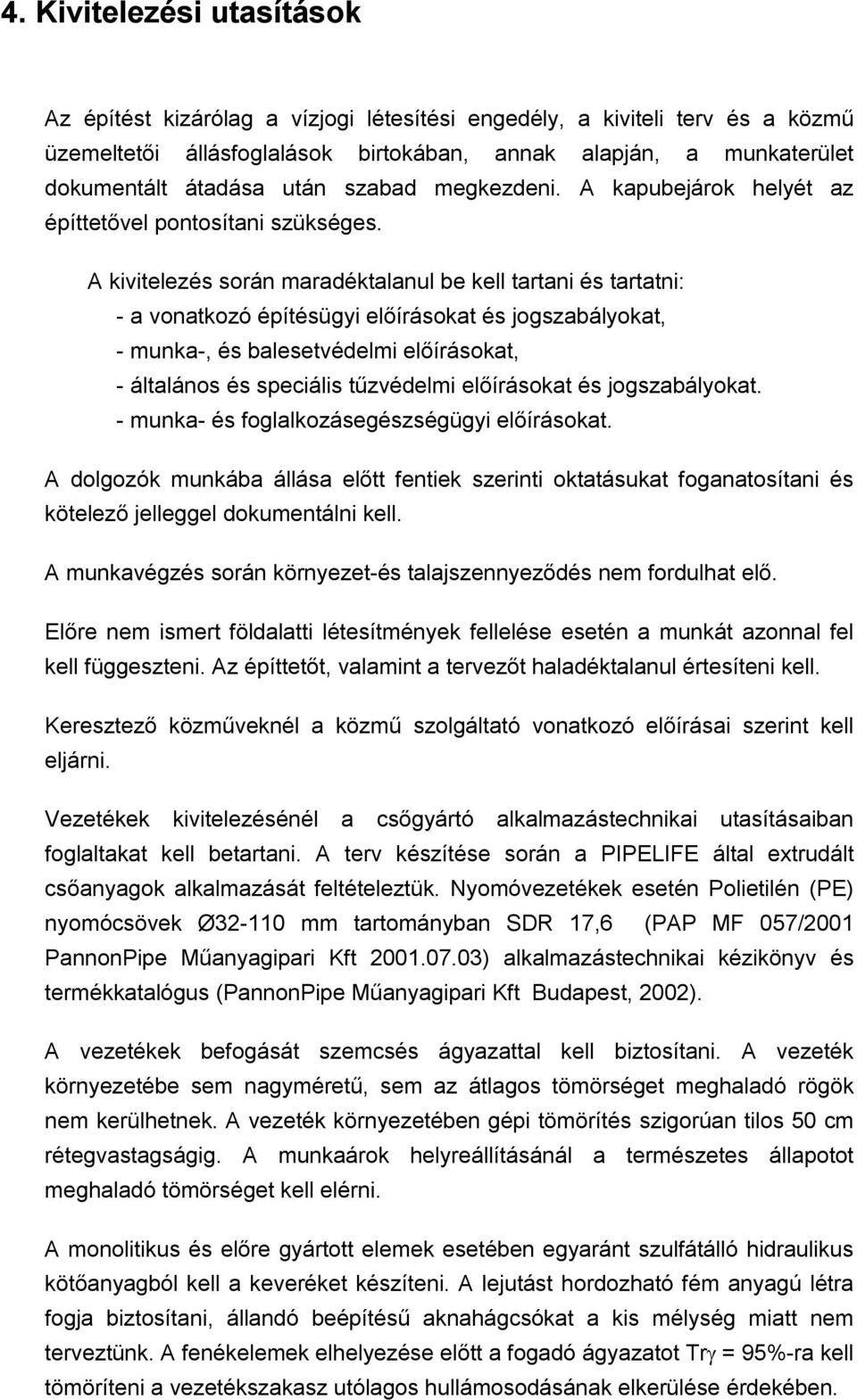 A kivitelezés során maradéktalanul be kell tartani és tartatni: - a vonatkozó építésügyi előírásokat és jogszabályokat, - munka-, és balesetvédelmi előírásokat, - általános és speciális tűzvédelmi