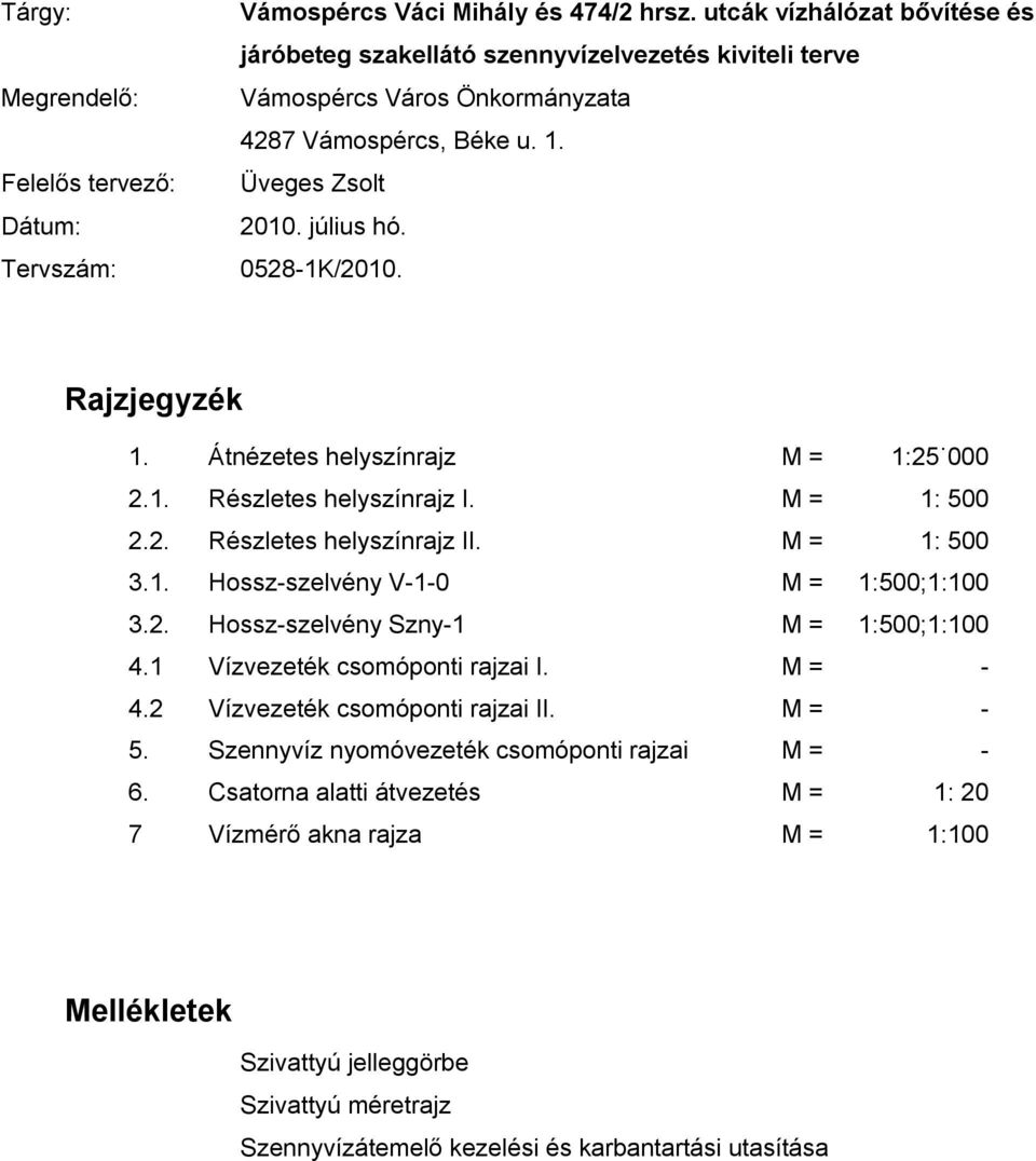 2. Hossz-szelvény Szny-1 M = 1:500;1:100 4.1 Vízvezeték csomóponti rajzai I. M = - 4.2 Vízvezeték csomóponti rajzai II. M = - 5. Szennyvíz nyomóvezeték csomóponti rajzai M = - 6.