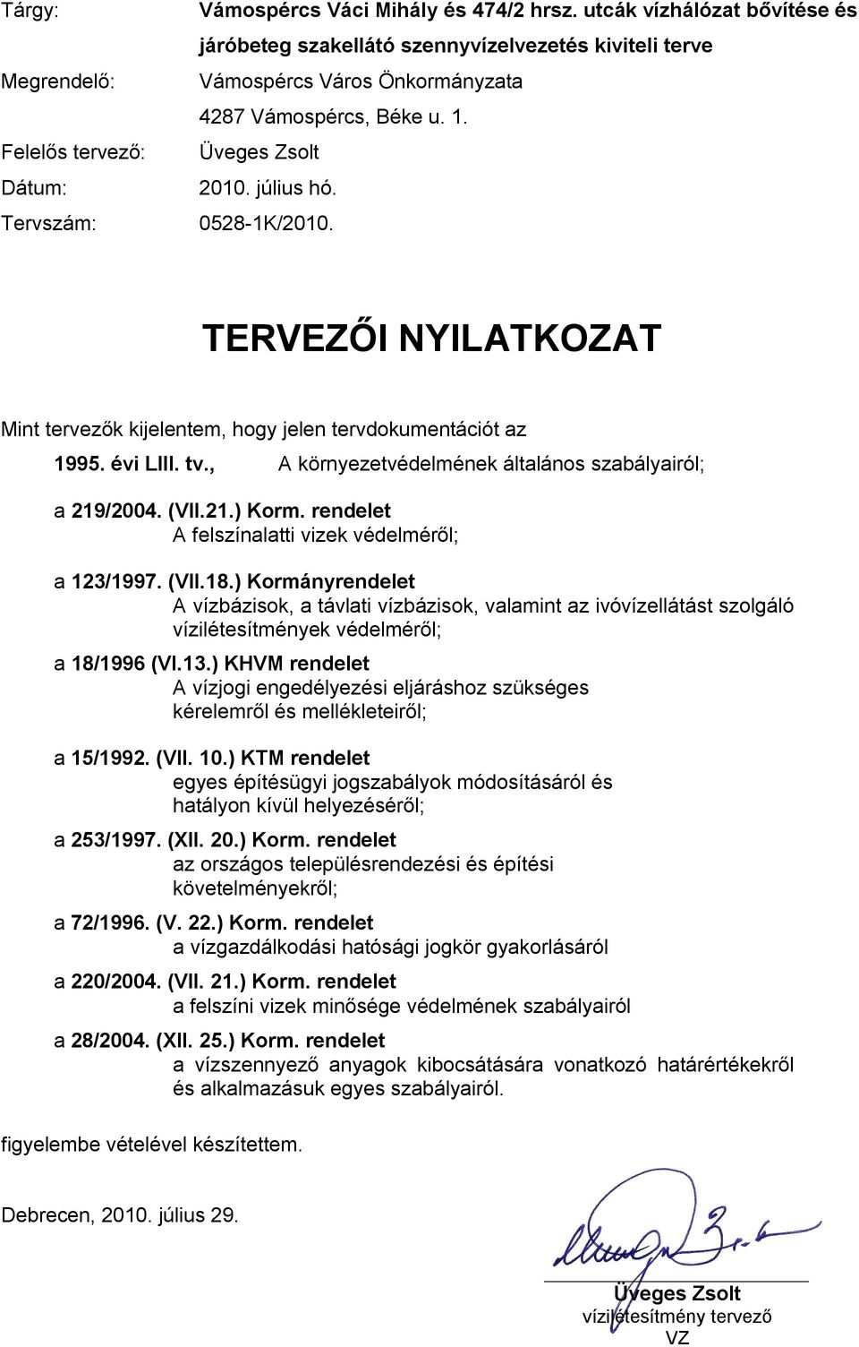 rendelet A felszínalatti vizek védelméről; a 123/1997. (VII.18.) Kormányrendelet A vízbázisok, a távlati vízbázisok, valamint az ivóvízellátást szolgáló vízilétesítmények védelméről; a 18/1996 (VI.13.